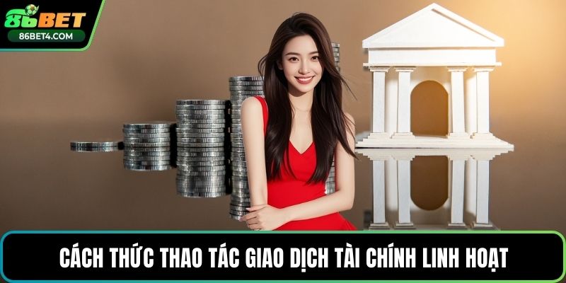Cách thức thao tác giao dịch tài chính linh hoạt