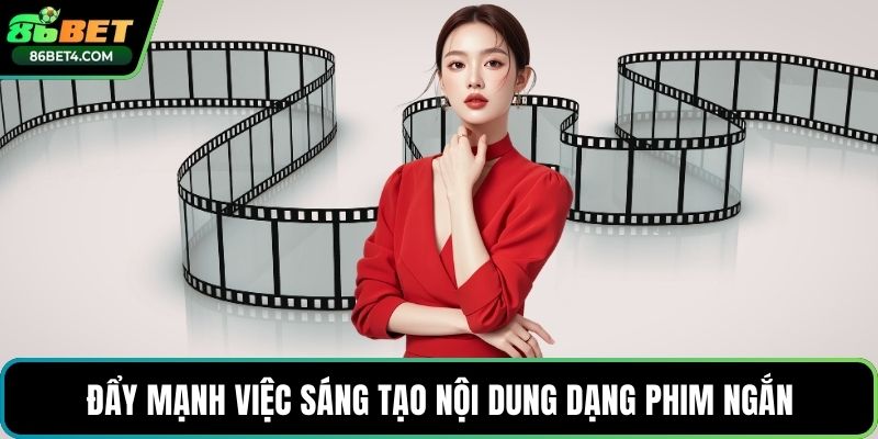 Đẩy mạnh việc sáng tạo nội dung dạng phim ngắn