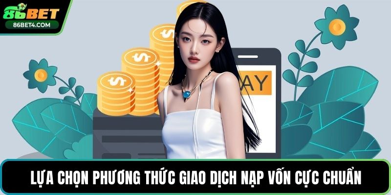 Lựa chọn phương thức giao dịch nạp vốn cực chuẩn