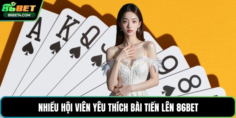 Nhiều hội viên yêu thích bài tiến lên 86bet