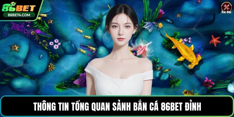 Thông tin tổng quan sảnh bắn cá 86bet đỉnh