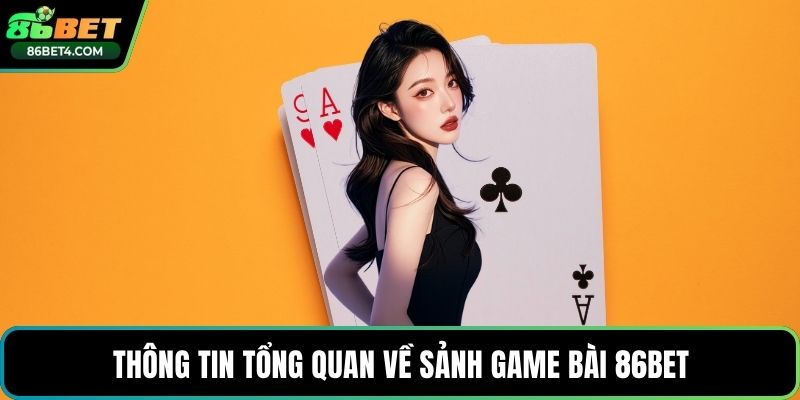 Thông tin tổng quan về sảnh game bài 86bet