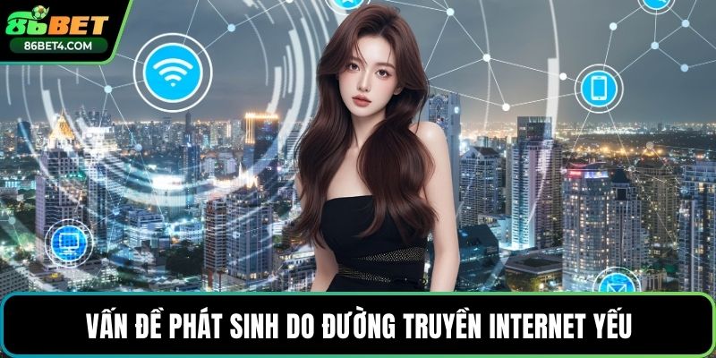 Vấn đề phát sinh do đường truyền internet yếu